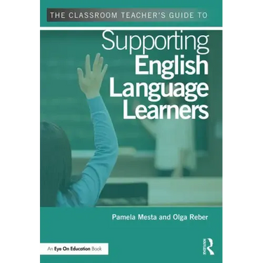 The Classroom Teacher's Guide to Supporting English Language Learners
