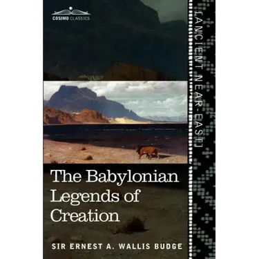 The Babylonian Legends of Creation: And the Fight Between Bel and the Dragon