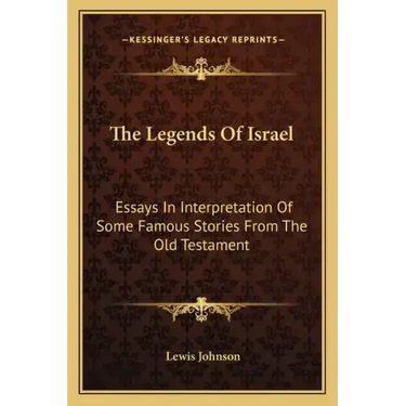 The Legends of Israel: Essays in Interpretation of Some Famous Stories from the Old Testament