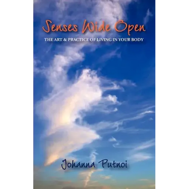 Senses Wide Open: The Art & Practice of Living in Your Body