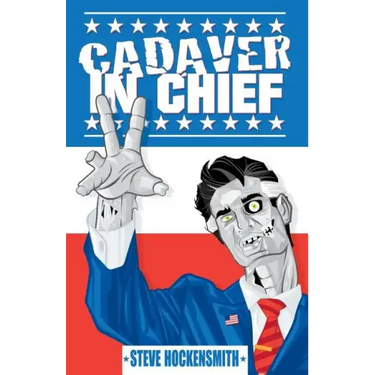 Cadaver in Chief: A Special Report from the Dawn of the Zombie Apocalypse