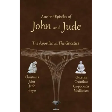 Ancient Epistles of John and Jude: The Apostles vs The Gnostics