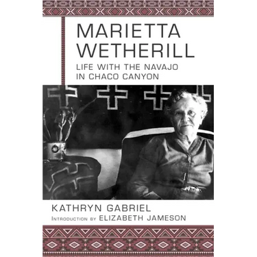 Marietta Wetherill: Life with the Navajo in Chaco Canyon