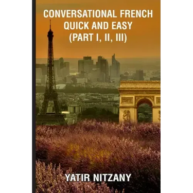 Conversational French Quick and Easy - Part I, II, and III