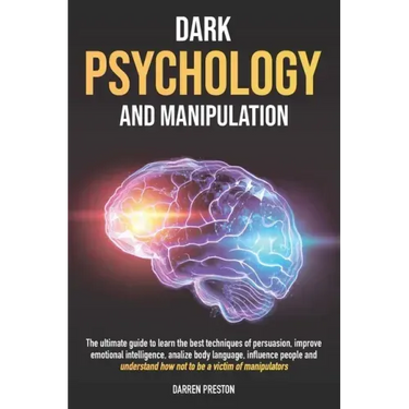 Dark Psychology and Manipulation: The Guide to Learn the Best Techniques of Persuasion, Improve Emotional Intelligence, Analyze Body Language, Underst