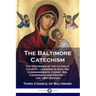 The Baltimore Catechism: The Doctrines of the Catholic Church - Lessons on God, His Commandments, Christ, Sin, Confession and Prayer - the 1891 Editio