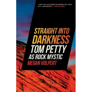 Straight Into Darkness: Tom Petty as Rock Mystic