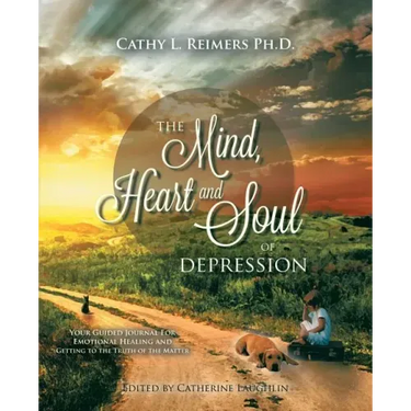 The Mind, Heart & Soul of Depression: Your Guided Journal for Emotional Healing and Getting to the Truth of the Matter