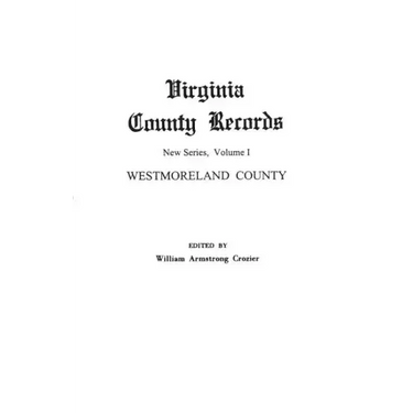 Virginia County Records. New Series, Volume I: Westmoreland County