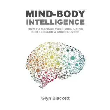 Mind-Body Intelligence: How to Manage Your Mind Using Biofeedback & Mindfulness