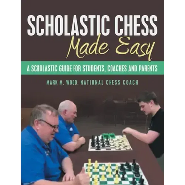 Scholastic Chess Made Easy: A Scholastic Guide for Students, Coaches and Parents