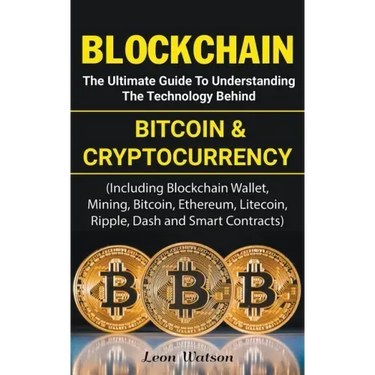Blockchain: The Ultimate Guide to Understanding the Technology Behind Bitcoin and Cryptocurrency