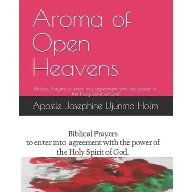 Aroma of Open Heavens: Biblical Prayers to enter into agreement with the power of the Holy Spirit of God