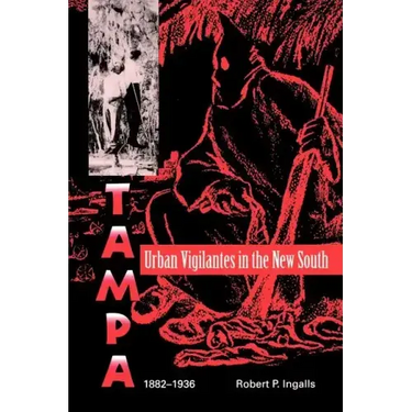 Urban Vigilantes in the New South: Tampa, 1882-1936