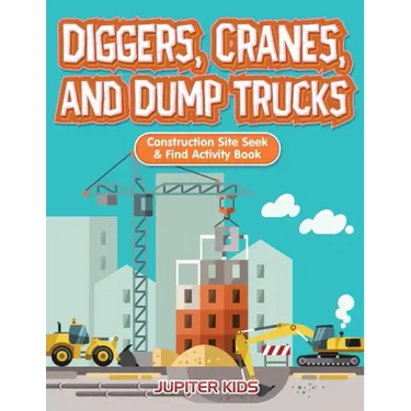 Diggers, Cranes, and Dump Trucks: Construction Site Seek & Find Activity Book