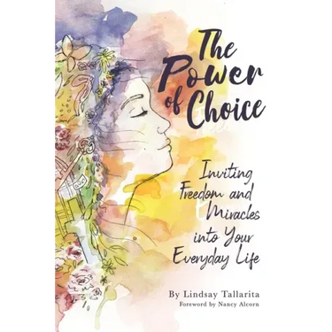 The Power of Choice: Inviting Freedom and Miracles into Your Everyday Life