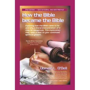 How the Bible Became the Bible: Exploring How the Bible Came to Be and Why a Literal Interpretation of It May Be Dangerous, This Exploration May Open