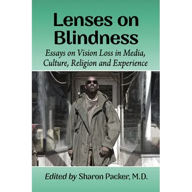 Lenses on Blindness: Essays on Vision Loss in Media, Culture, Religion and Experience