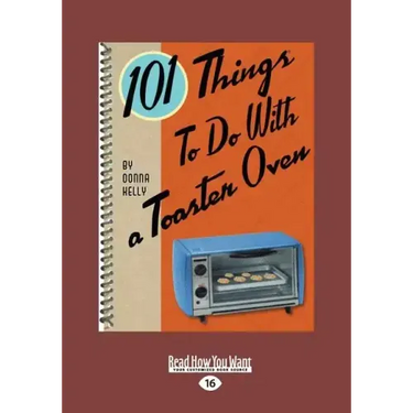 101 Things to Do with a Toaster Oven (Large Print 16pt)