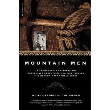 Mountain Men: A History of the Remarkable Climbers and Determined Eccentrics Who First Scaled the World's Most Famous Peaks