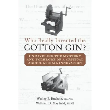 Who Really Invented the Cotton Gin?: Unraveling the Mystery and Folklore of a Critical Agricultural Innovation