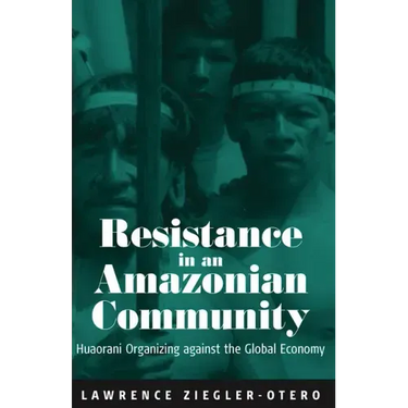 Resistance in an Amazonian Community: Huaorani Organizing Against the Global Economy