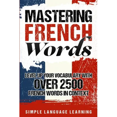 Mastering French Words: Level Up Your Vocabulary with Over 2500 French Words in Context