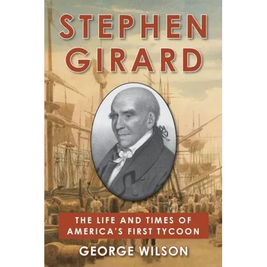 Stephen Girard: The Life and Times of America's First Tycoon