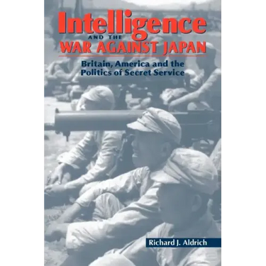 Intelligence and the War Against Japan: Britain, America and the Politics of Secret Service