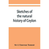 Sketches of the natural history of Ceylon; with narratives and anecdotes illustrative of the habits and instincts of the mammalia, birds, reptiles, fi
