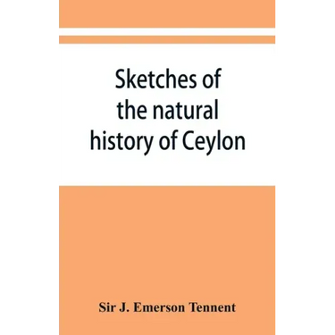 Sketches of the natural history of Ceylon; with narratives and anecdotes illustrative of the habits and instincts of the mammalia, birds, reptiles, fi