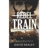 Rebel Train: A Civil War Novel