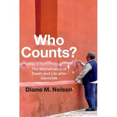 Who Counts?: The Mathematics of Death and Life After Genocide
