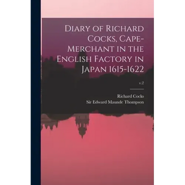 Diary of Richard Cocks, Cape-merchant in the English Factory in Japan 1615-1622; v.2