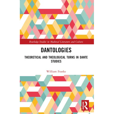 Dantologies: Theoretical and Theological Turns in Dante Studies