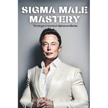 SIGMA Male Mastery: Thriving in a World Of Alphas and Betas