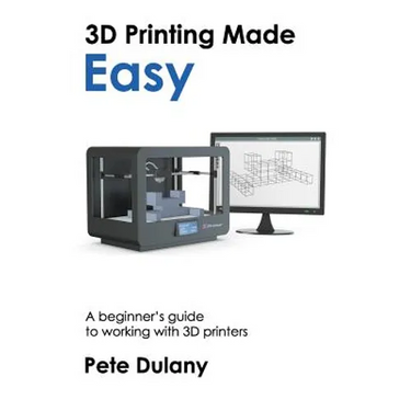 3D Printing Made Easy: A beginner's guide to working with 3D printers