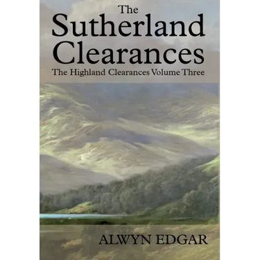 The Sutherland Clearances: The Highland Clearances Volume Three