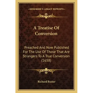 A Treatise Of Conversion: Preached And Now Published For The Use Of Those That Are Strangers To A True Conversion (1658)