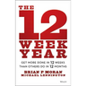 The 12 Week Year: Get More Done in 12 Weeks Than Others Do in 12 Months