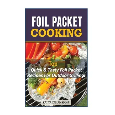 Foil Packet Cooking: Top Quick & Tasty Foil Packet Recipes For Outdoor Grilling