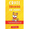 Crate Training for Puppies: How to Crate Train Your Puppy Easily in Just 3