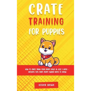Crate Training for Puppies: How to Crate Train Your Puppy Easily in Just 3