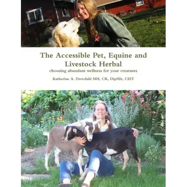 The Accessible Pet, Equine and Livestock Herbal: Choosing Abundant Wellness for Your Creatures