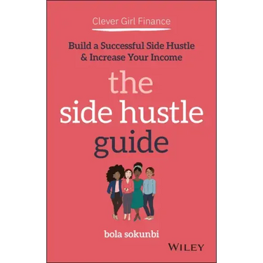 Clever Girl Finance: The Side Hustle Guide: Build a Successful Side Hustle and Increase Your Income