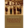 Myth of Religious Violence: Secular Ideology and the Roots of Modern Conflict