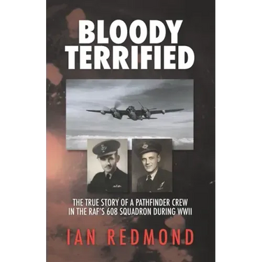 Bloody Terrified: The true story of a Pathfinder Crew in the RAF's 608 Squadron during WWII
