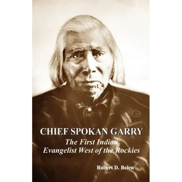 chief spokan garry: the first american indian evangelist west of the rockies