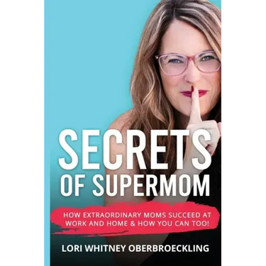 Secrets of Supermom: How Extraordinary Moms Succeed at Work and Home & How You Can Too!