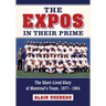 The Expos in Their Prime: The Short-Lived Glory of Montreal's Team, 1977-1984